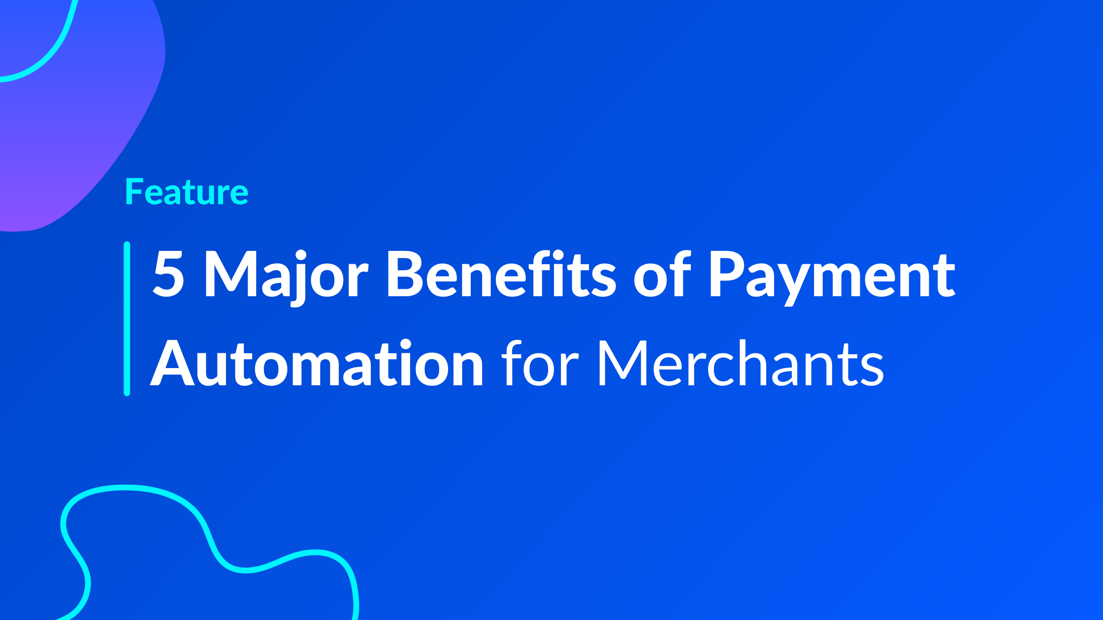 5 Major Benefits of Payment Automation for Merchants