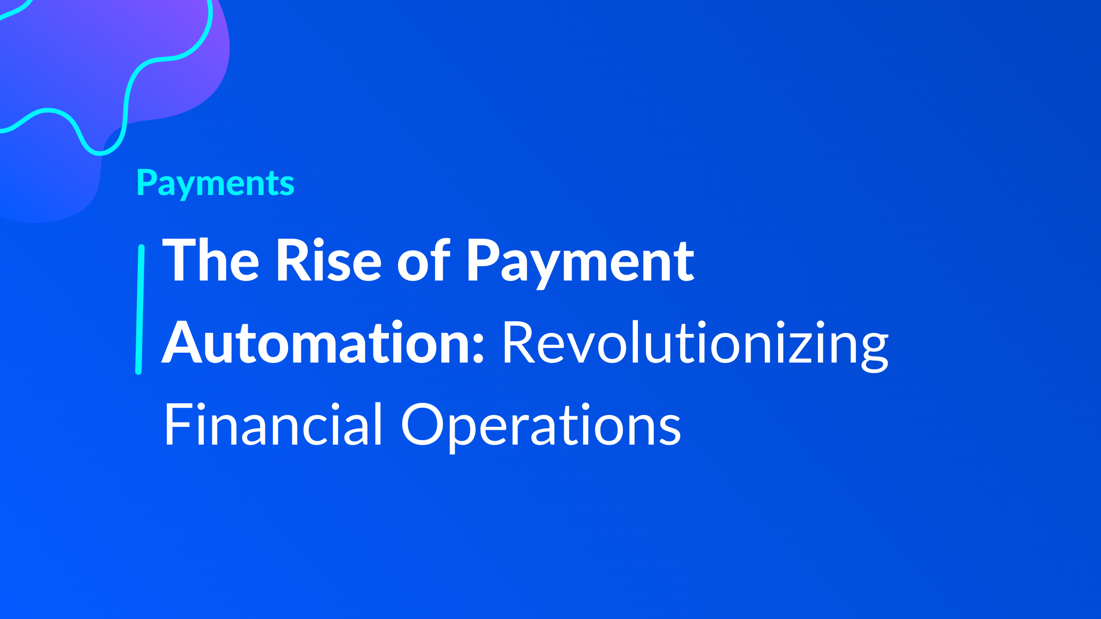 The Rise of Payment Automation: Revolutionizing Financial Operations