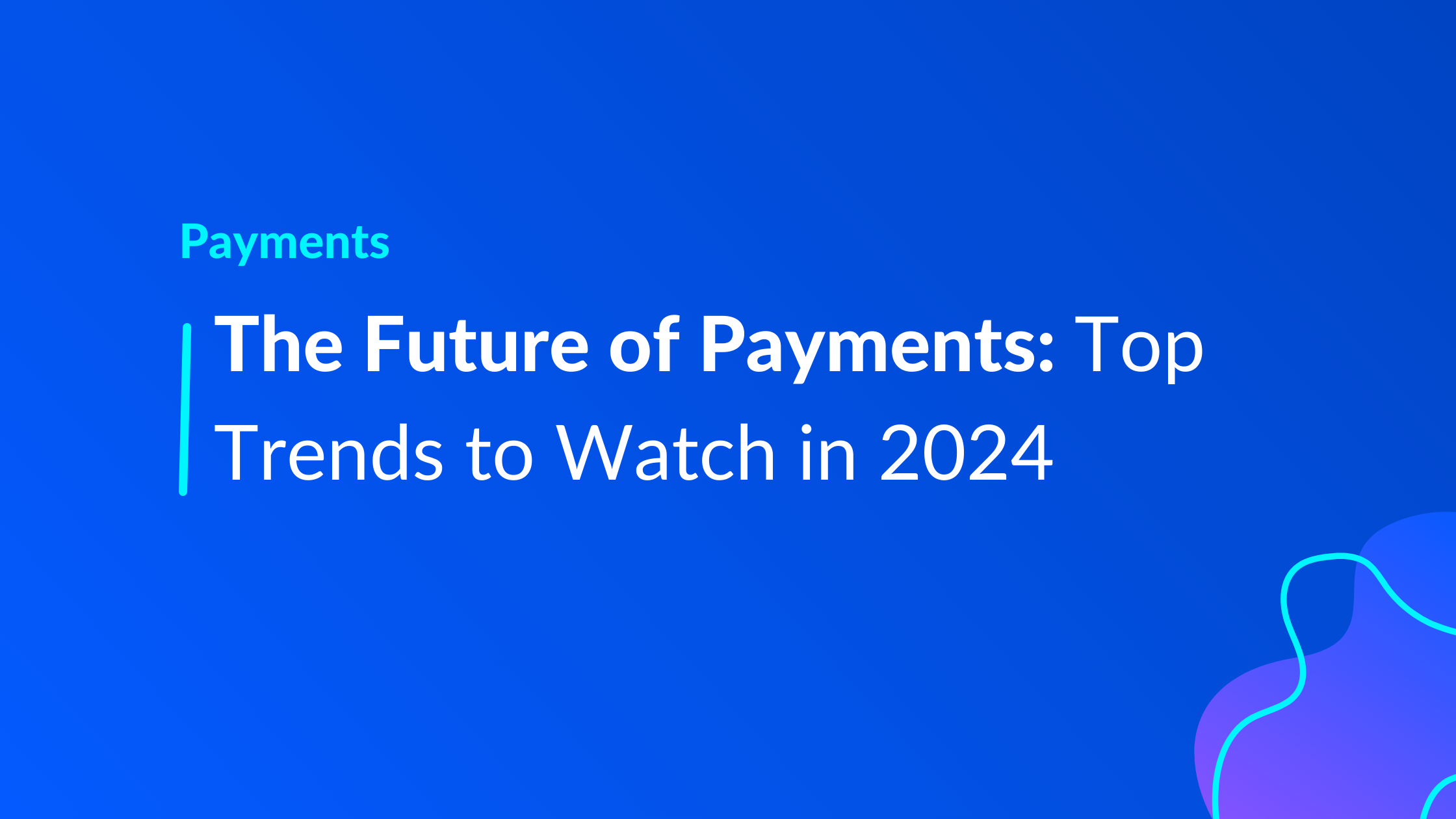 The Future of Payments: Top Trends to Watch in 2024