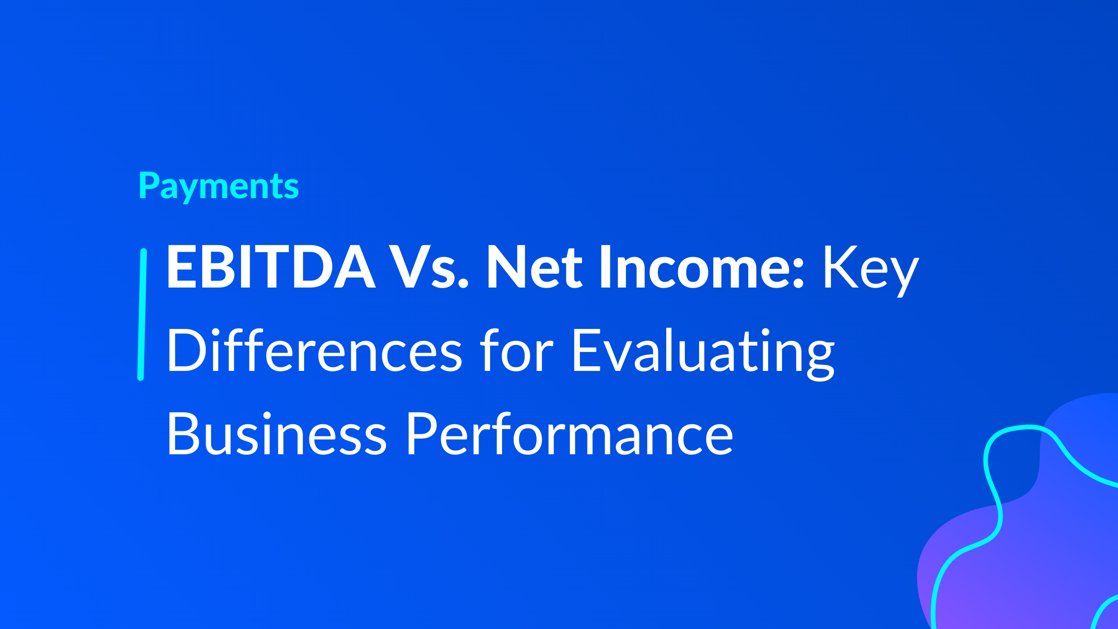 EBITDA Vs. Net Income: Key Differences for Evaluating Business Performance