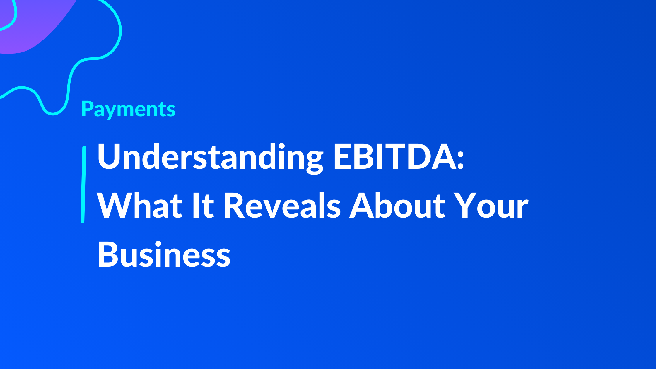 Understanding EBITDA: What It Reveals About Your Business