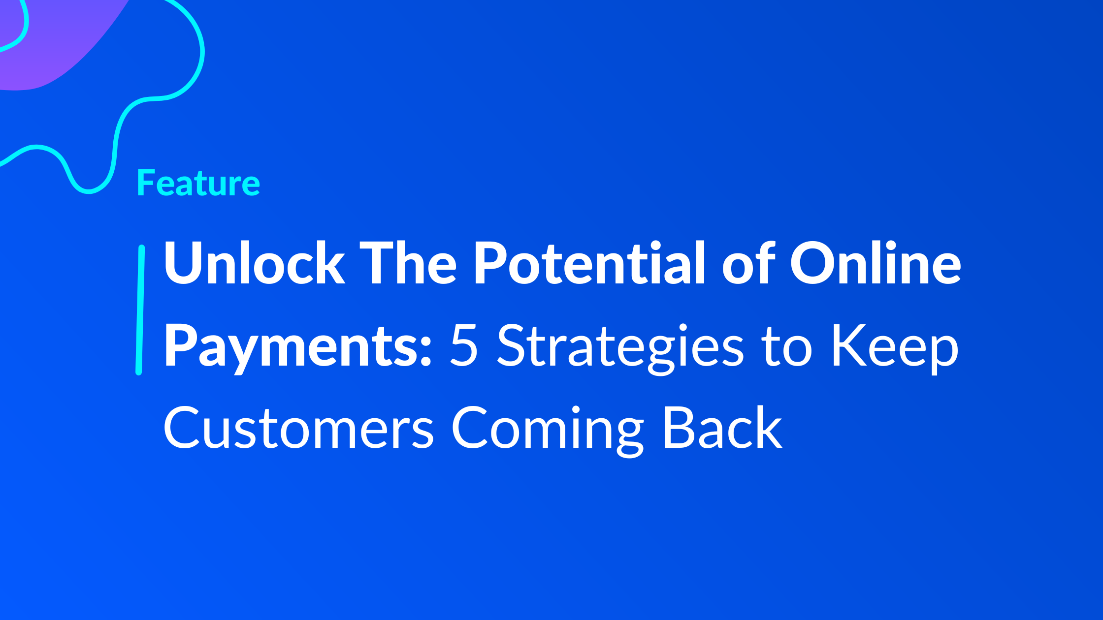 Unlock the Potential of Online Payments: 5 Strategies to Keep Customers Coming Back