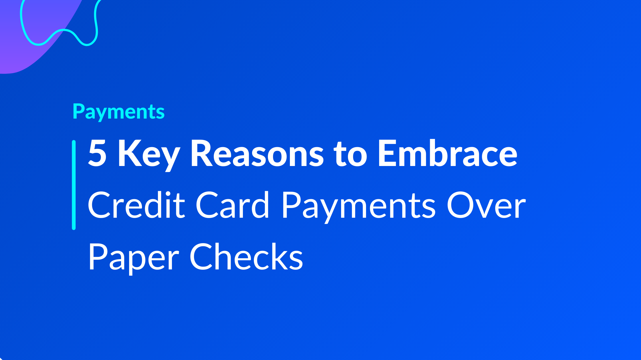 Unlocking Efficiency: 5 Key Reasons to Embrace Credit Card Payments Over Paper Checks